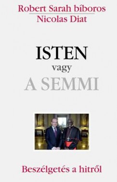 Robert Sarah - Nicolas Diat  (sszell.) - Isten vagy a semmi