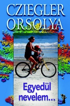 Cziegler Orsolya - Egyedül nevelem...