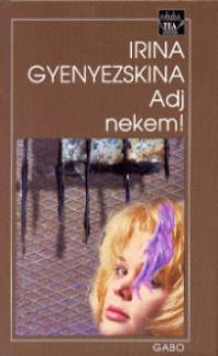 Irina Gyenyezskina - Adj nekem!
