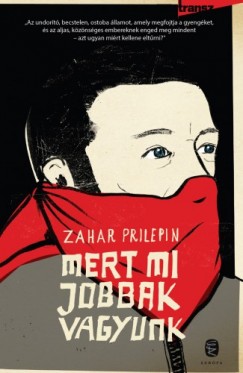 Zahar Prilepin - Mert mi jobbak vagyunk