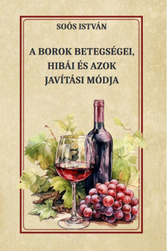 Soós István - A borok betegségei, hibái és azok javítási módja