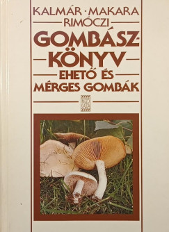 Kalmár Zoltán - Makara György - Dr. Rimóczi Imre - Gombászkönyv