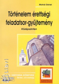 Molnr Dniel - Trtnelem rettsgi feladasor-gyjtemny