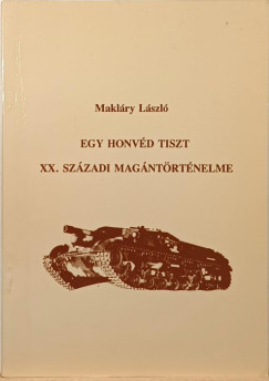Maklry Lszl - Egy honvd tiszt XX. szzadi magntrtnelme