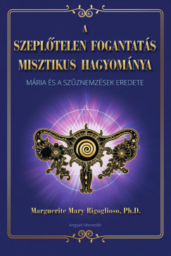 Marguerite Mary Rigoglioso Ph.D. - A szepltelen fogantats misztikus hagyomnya