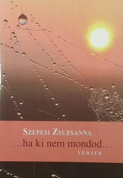 Szepesi Zsuzsanna - ...ha ki nem mondod...