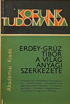 Erdey-Grúz Tibor - A világ anyagi szerkezete