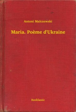 Antoni Malczewski - Maria. Poeme d'Ukraine