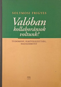 Solymosi Frigyes - Valóban kollaboránsok voltunk?