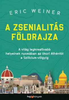 Eric Weiner - A zsenialits fldrajza - A vilg legkreatvabb helyeinek nyomban az kori Athntl a Szilcium-vlgyig