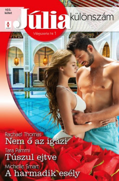 Tara Pammi - Michelle Smart - Rachael Thomas - Júlia különszám 103. - Nem ő az igazi; Túszul ejtve; A harmadik esély