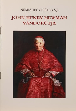 Nemeshegyi Péter - John Henry Newman vándorútja