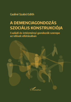 Gaálné Dr. Szabó Edith - A demenciagondozás szociális konstrukciója