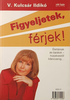 V. Kulcs�r Ildik� - Figyeljetek, feles�gek! - Figyeljetek, f�rjek! (k�t m�)