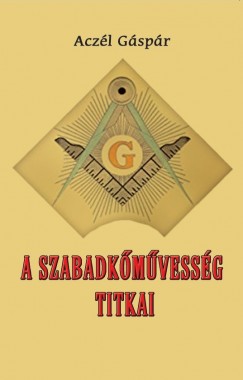 Aczl Gspr - A szabadkmvessg titkai