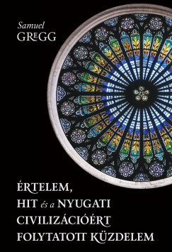 Samuel Gregg - rtelem, hit s a nyugati civilizcirt folytatott kzdelem