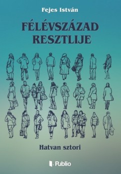 Fejes Istvn - Flvszzad resztlije - Hatvan sztori