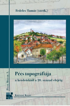 Fedeles Tams - Pcs topogrfija a kezdetektl a 20. szzad elejig