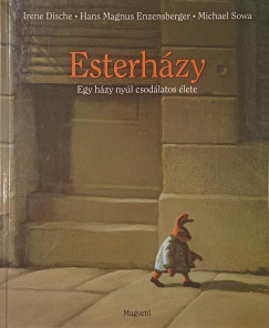 Irene Dische - Hans Magnus Enzensberger - Esterházy - Egy házy nyúl csodálatos élete