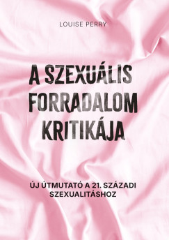 Louise Perry - A szexuális forradalom kritikája