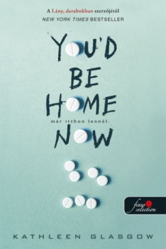 Kathleen Glasgow - You'd Be Home Now - Már itthon lennél