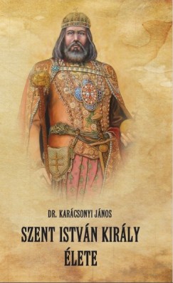 Dr. Karcsonyi Jnos - Szent Istvn kirly lete