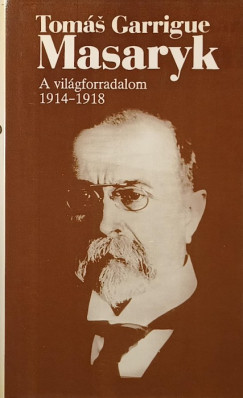 Tomás Garrigue Masaryk - A világforradalom 1914-1918