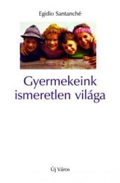 Egidio Santanch - Gyermekeink ismeretlen vilga