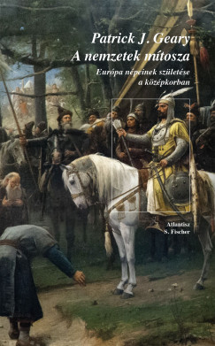 Patrick J. Geary - A nemzetek mtosza