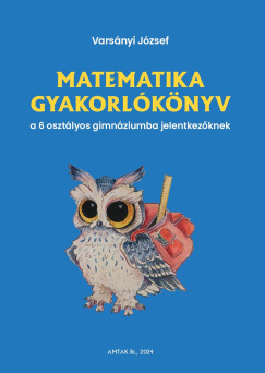 Vars�nyi J�zsef - Matematika gyakorl�k�nyv a 6 oszt�lyos gimn�ziumba jelentkez�knek
