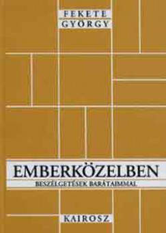 Fekete Gyrgy - Fehr Gyrgy  (Szerk.) - Emberkzelben - Beszlgets bartaimmal