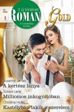 Soraya Lane - Romana Gold 22. - A kertsz lnya; Milliomos inkognitban; Kastlyban lakik a szerelem