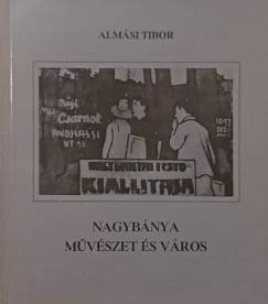 Alm�si Tibor - Nagyb�nya- M�v�szet �s v�ros