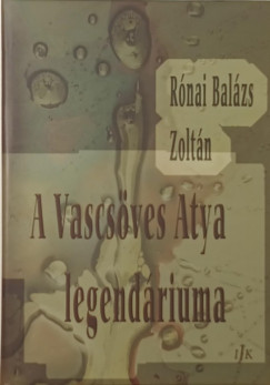 Rónai Balázs Zoltán - A Vascsöves Atya legendáriuma