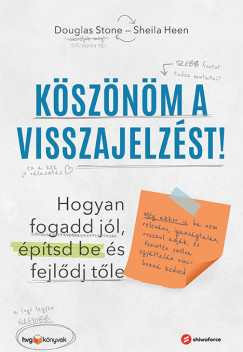 Sheila Heen - Douglas Stone - Ksznm a visszajelzst