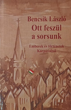 Bencsik László - Ott feszül a sorsunk
