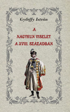 Gyrffy Istvn - A nagykun viselet a XVIII. szzadban