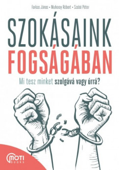 Farkas Jnos - Muhoray Rbert - Szab Pter - Szoksaink fogsgban - Mi tesz minket szolgv vagy rr?