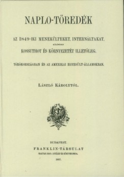 László Károly - Napló-töredék. Az 1849-iki menekülteket, internáltakat, különösen Kossuthot és környezetét illetőleg Törökországban és az Amerikai Egyesült-Államokban