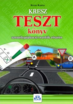 Kotra Kroly - KRESZ TESZT knyv szemlygpkocsi-vezetk rszre