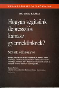 Dr. Miriam Kaufman - Hogyan segítsünk depressziós kamasz gyermekünknek?