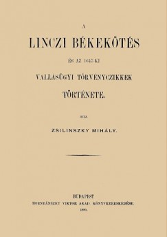 Zsilinszky Mihly - A linczi bkekts s az 1647-ki vallsgyi trvnyczikkek trtnete