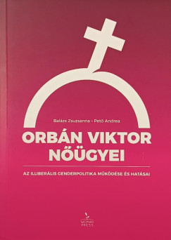 Balázs Zsuzsanna - Pető Andrea - Orbán Viktor nőügyei