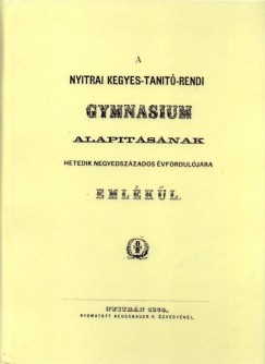 A nyitrai kegyes-tanit-rendi gymnasium alaptsnak hetedik negyedszzados vforduljra emlkl