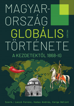 Lacz Ferenc  (szerk.) - Magyarorszg globlis trtnete - A kezdetektl 1868-ig