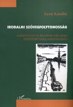 Kro Katalin - Irodalmi szvegfolytonossg - A kzvett alakzatok potikja Dosztojevszkij alkotsaiban