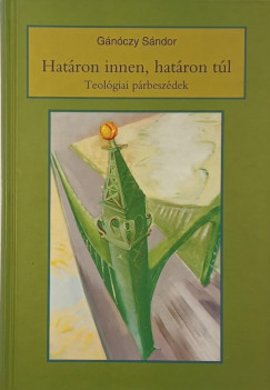 Gánóczy Sándor - Határon innen, határon túl - Teológiai párbeszédek