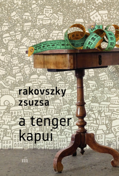 Rakovszky Zsuzsa - A tenger kapui