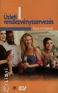 Arany Edit - Hajnal Tams - Krssy Zoltn - Nagy Gbor - Novk Lszl - Novk Zsuzsa - Tomecsk Erika - zleti rendezvnyszervezs I. - Titkok s trkkk