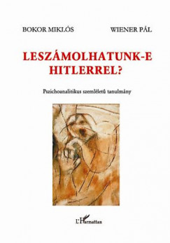 Bokor Mikls - Wiener Pl - Leszmolhatunk-e Hitlerrel? - Pszichoanalitikus szemllet tanulmny